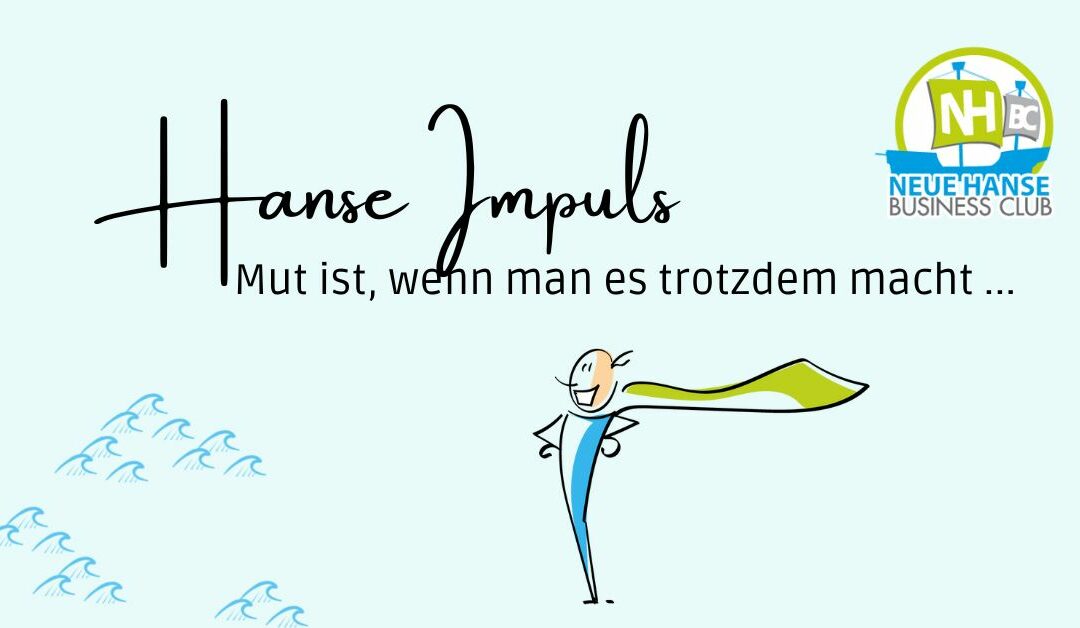 HanseImpuls – Mut ist, wenn man es trotzdem macht…. 